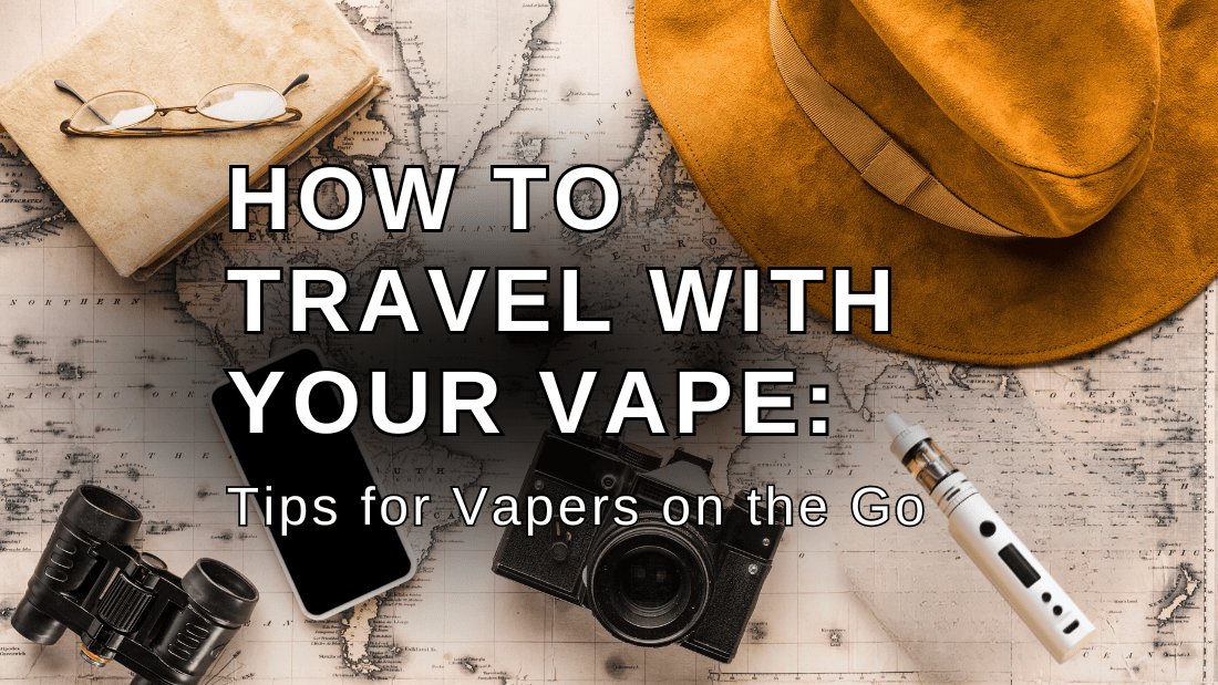 How to Travel with Your Vape: Tips for Vapers on the Go - Vidyll